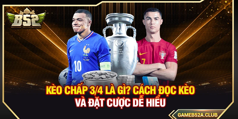 Kèo Chấp 3/4 Là Gì? Cách Đọc Kèo Và Đặt Cược Dễ Hiểu